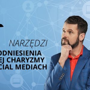 5 narzędzi do podniesienia Twojej charyzmy w social mediach